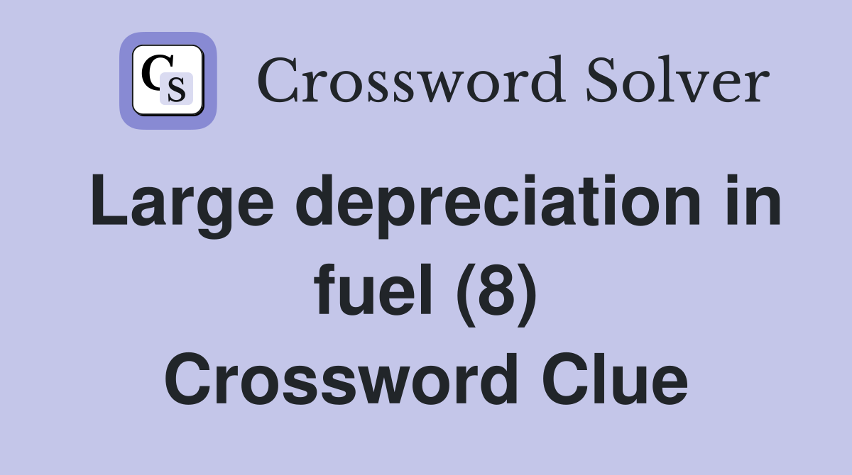 Large depreciation in fuel (8) Crossword Clue Answers Crossword Solver